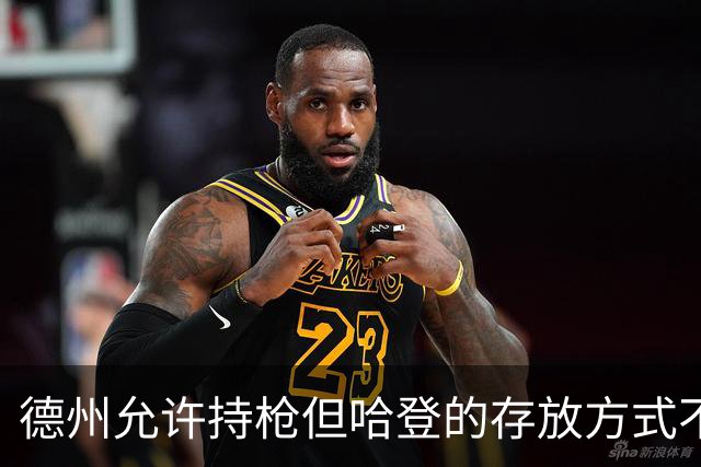 德州允许持枪但哈登的存放方式不合法 最高判1年但实际极少判实刑